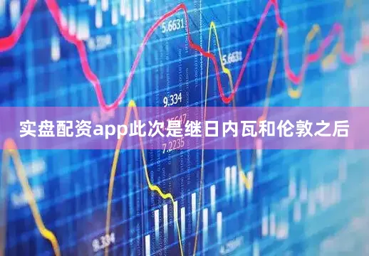 实盘配资app此次是继日内瓦和伦敦之后