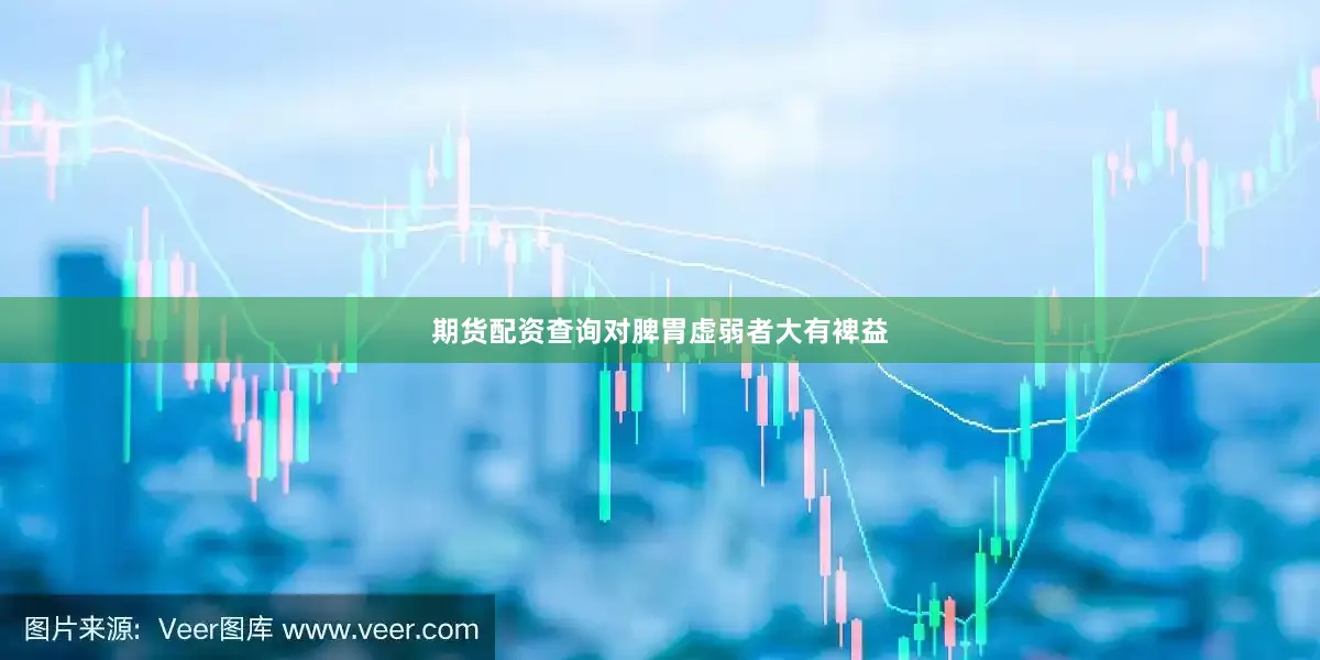期货配资查询对脾胃虚弱者大有裨益